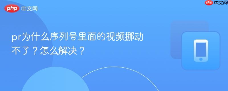 pr为什么序列号里面的视频挪动不了？怎么解决？