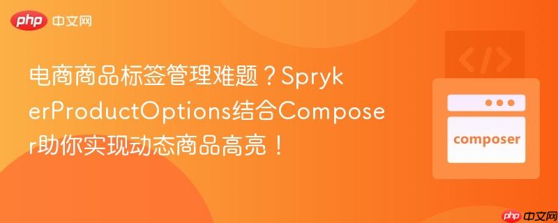 电商商品标签管理难题?sprykerproductoptions结合composer助你实现动态商品高亮!