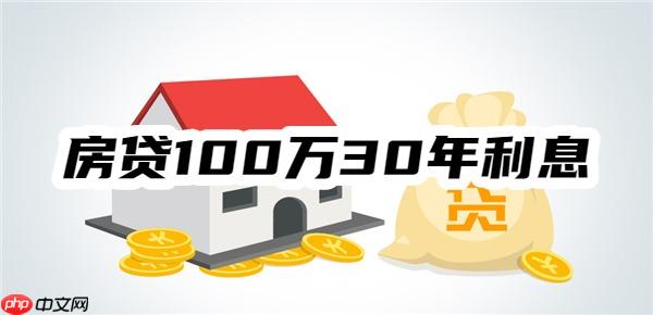 一个例子看懂:2025房贷100万30年利息多少,每月还多少钱?