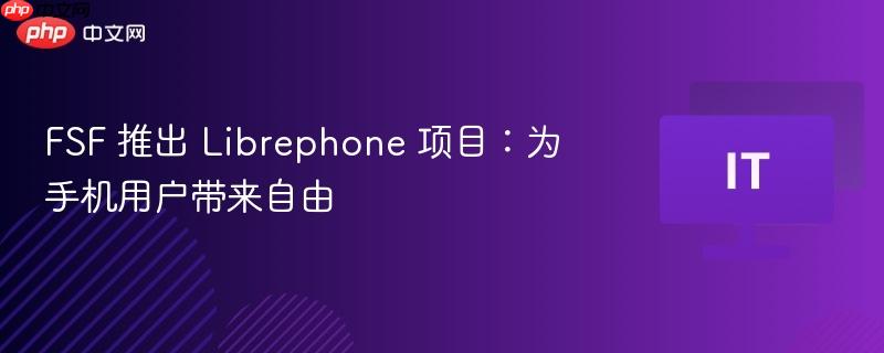 FSF 推出 Librephone 项目:为手机用户带来自由
