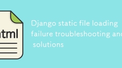 Django靜態(tài)文件加載失敗問(wèn)題排查與解決方案