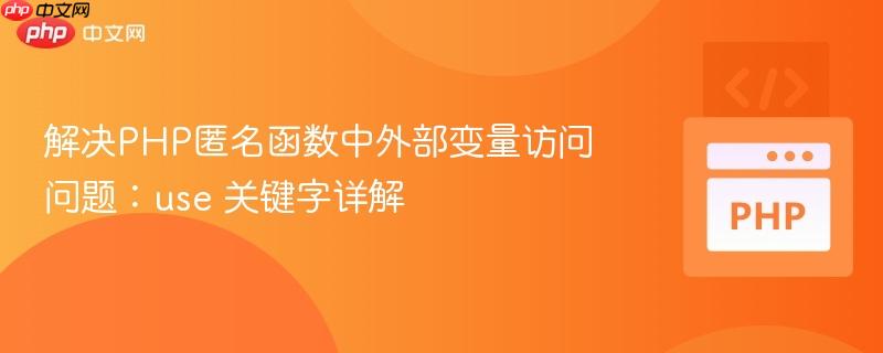 解决PHP匿名函数中外部变量访问问题：use 关键字详解