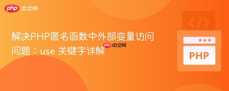 解决PHP匿名函数中外部变量访问问题：use 关键字详解
