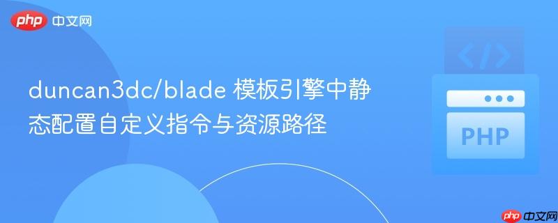 duncan3dc/blade 模板引擎中静态配置自定义指令与资源路径