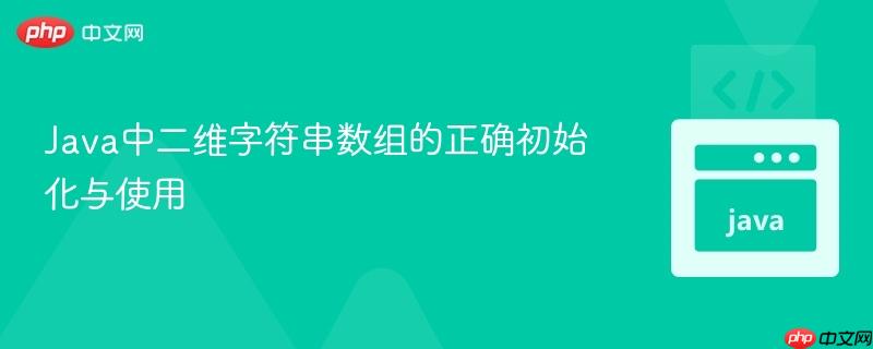 Java中二維字符串?dāng)?shù)組的正確初始化與使用