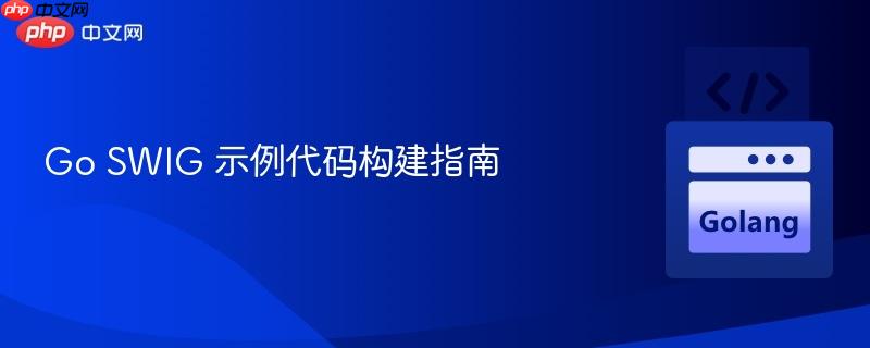 Go SWIG 示例代碼構(gòu)建指南