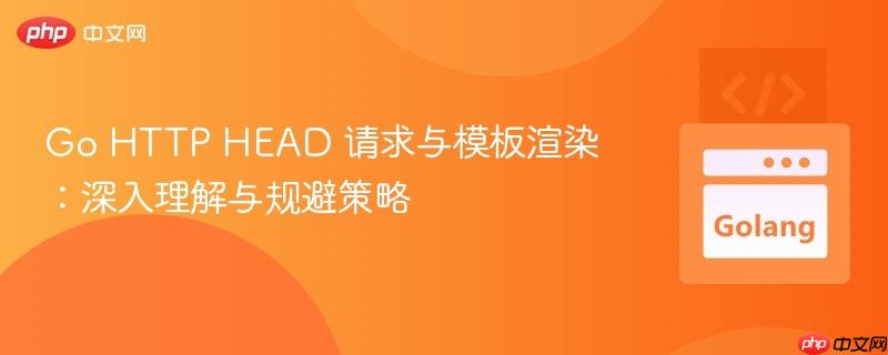 Go HTTP HEAD 请求与模板渲染：深入理解与规避策略