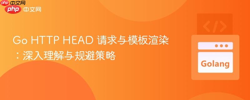 Go HTTP HEAD 请求与模板渲染:深入理解与规避策略