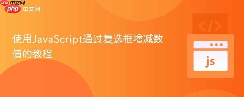 使用JavaScript通過復(fù)選框增減數(shù)值的教程
