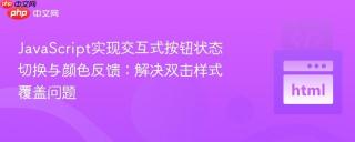 JavaScript实现交互式按钮状态切换与颜色反馈:解决双击样式覆盖问题