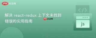 解决 react-redux 上下文未找到错误的实用指南