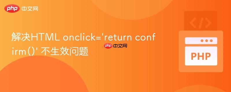 解决HTML onclick=‘return confirm()’ 不生效问题