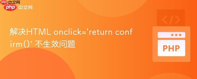 解决HTML o<em></em>nclick='return co<em></em>nfirm()' 不生效问题