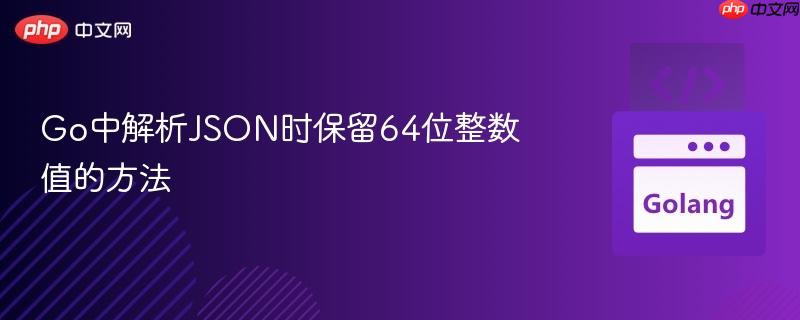 Go中解析JSON时保留64位整数值的方法