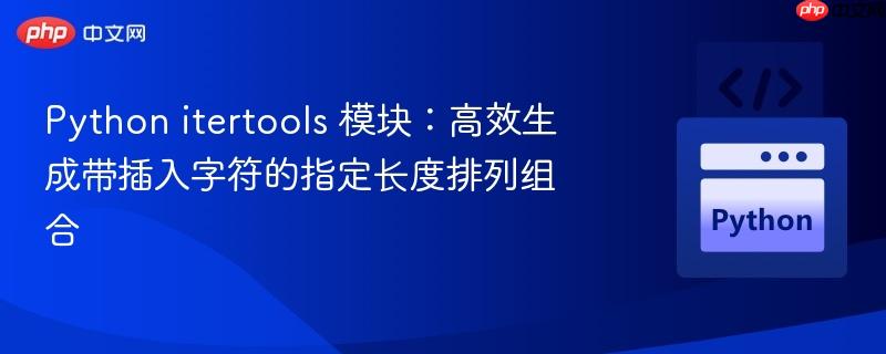 python itertools 模块：高效生成带插入字符的指定长度排列组合