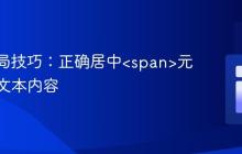 CSS布局技巧:正确居中<span>元素及其文本内容