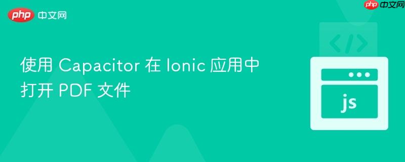 使用 Capacitor 在 Ionic 应用中打开 PDF 文件
