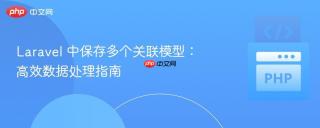 Laravel 中保存多个关联模型：高效数据处理指南