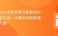 JavaScript深度嵌套对象数组的层级保留过滤：从复杂结构到递归解决方案