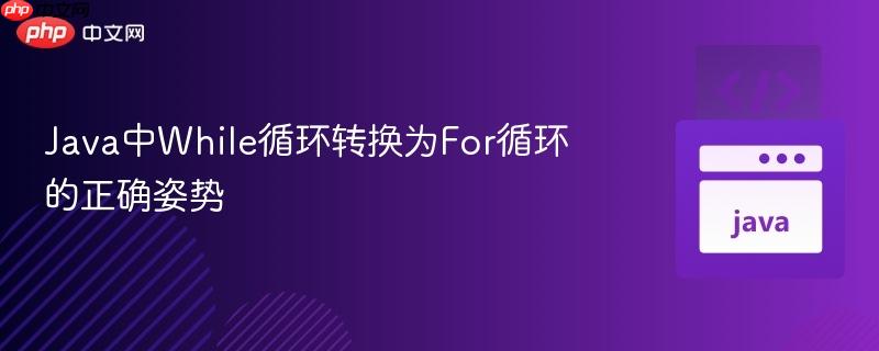 Java中While循環(huán)轉換為For循環(huán)的正確姿勢