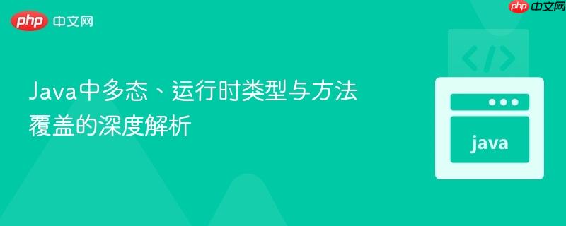 Java中多態(tài)、運行時類型與方法覆蓋的深度解析