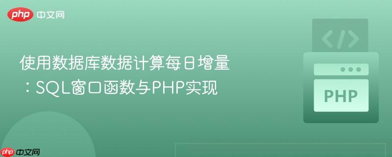 使用數(shù)據(jù)庫(kù)數(shù)據(jù)計(jì)算每日增量：SQL窗口函數(shù)與PHP實(shí)現(xiàn)