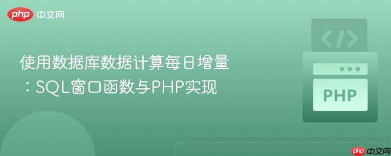 使用数据库数据计算每日增量：SQL窗口函数与PHP实现
