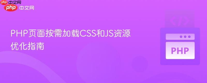 PHP頁面按需加載CSS和JS資源優(yōu)化指南