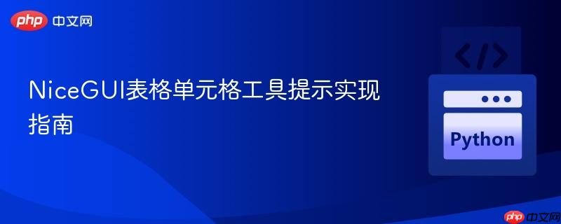 NiceGUI表格单元格工具提示实现指南