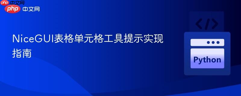 NiceGUI表格单元格工具提示实现指南