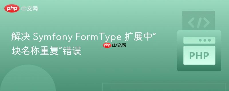 解决 Symfony FormType 扩展中“块名称重复”错误