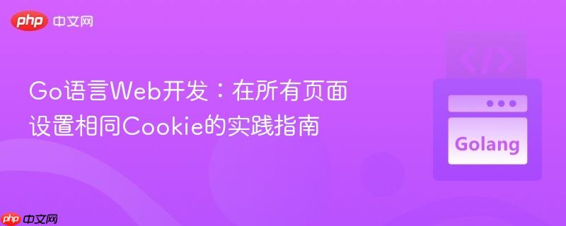 go语言web开发：在所有页面设置相同cookie的实践指南