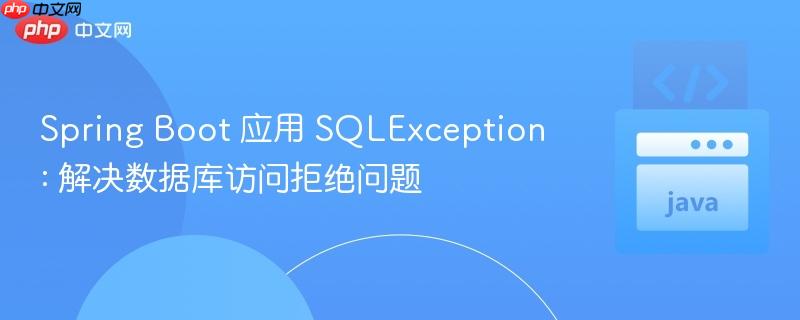 Spring Boot 應(yīng)用 SQLException: 解決數(shù)據(jù)庫訪問拒絕問題