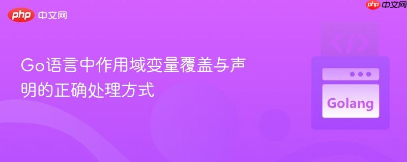 go语言中作用域变量覆盖与声明的正确处理方式