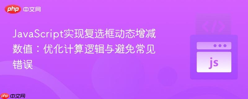 JavaScript实现复选框动态增减数值:优化计算逻辑与避免常见错误