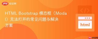 HTML Bootstrap 模态框（Modal）无法打开的常见问题与解决方案