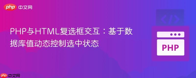 PHP与HTML复选框交互:基于数据库值动态控制选中状态