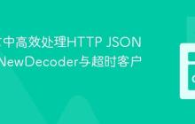 Go语言中高效处理HTTP JSON响应:NewDecoder与超时客户端实践