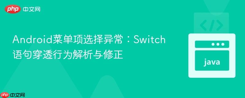 Android菜单项选择异常:Switch语句穿透行为解析与修正