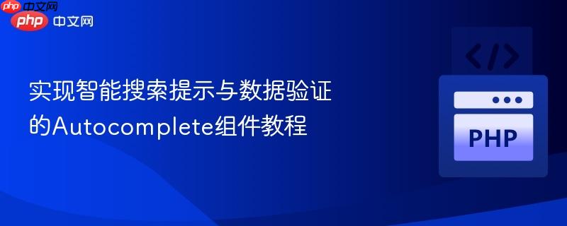 实现智能搜索提示与数据验证的Autocomplete组件教程