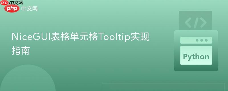 NiceGUI表格单元格Tooltip实现指南