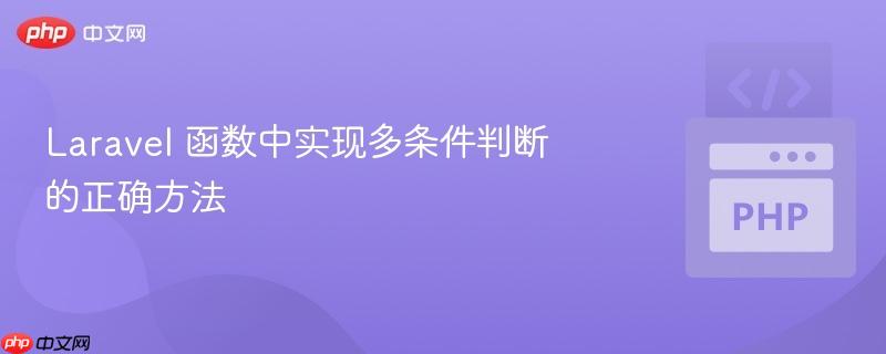 laravel 函數(shù)中實(shí)現(xiàn)多條件判斷的正確方法