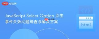 JavaScript Select Option 点击事件失效问题排查与解决方案