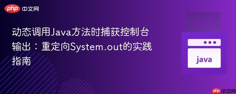 动态调用Java方法时捕获控制台输出:重定向System.out的实践指南