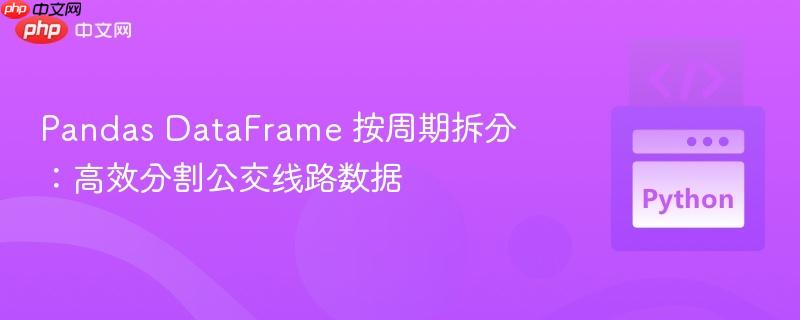 pandas dataframe 按周期拆分：高效分割公交線路數(shù)據(jù)