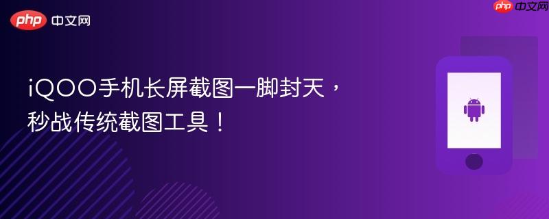 iQOO手機(jī)長(zhǎng)屏截圖一腳封天，秒戰(zhàn)傳統(tǒng)截圖工具！