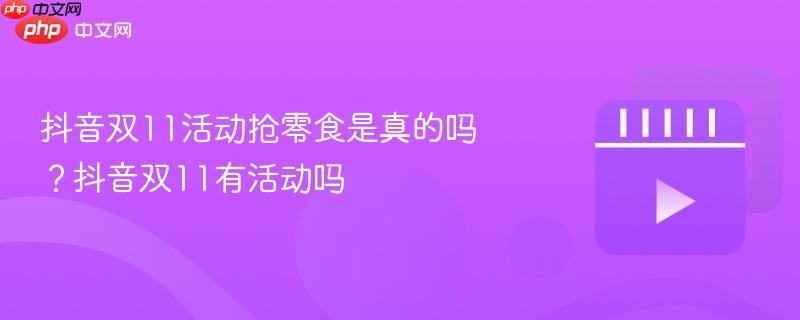 抖音双11活动抢零食是真的吗？抖音双11有活动吗