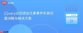 jQuery动态添加元素事件失效问题详解与解决方案