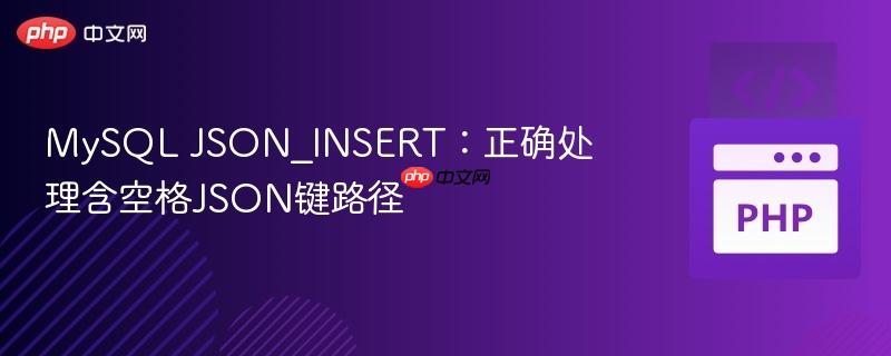 MySQL JSON_INSERT：正确处理含空格JSON键路径