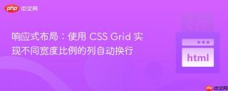 响应式布局：使用 CSS Grid 实现不同宽度比例的列自动换行